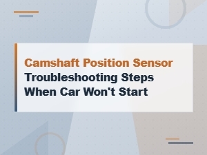 Troubleshooting a No-Start Car: Camshaft Position Sensor Symptoms