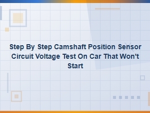 Step-By-Step Camshaft Position Sensor Circuit Voltage Test for a Car That Won't Start