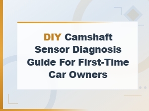Diy Camshaft Sensor Diagnosis Guide for First-Time Car Owners,