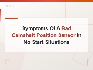Camshaft Position Sensor Failure Symptoms Causing a No-Start Condition