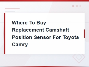 Buy Replacement Camshaft Position Sensor for Toyota Camry - Top Stores & Deals